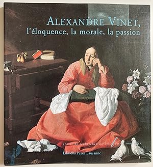 Alexandre Vinet, l'éloquence, la morale, la passion.