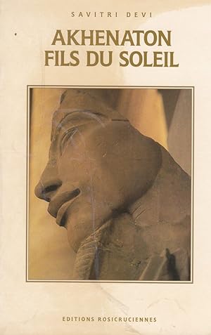 Akhenaton, fils du Soleil - La vie et la philosophie d'Akhenaton, Roi d'Eguypte -