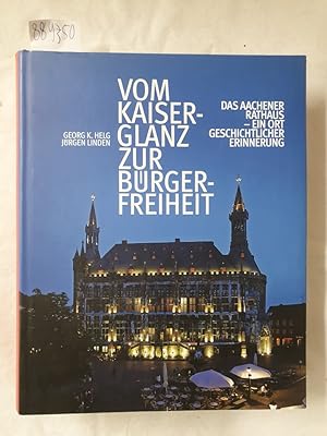 Vom Kaiserglanz zur Bürgerfreiheit : Das Aachener Rathaus - ein Ort geschichtlicher Erinnerung :