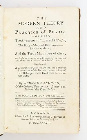THE MODERN THEORY AND PRACTICE OF PHYSIC. WHEREIN THE ANTECEDENT CAUSES OF DISEASES; THE RISE OF ...