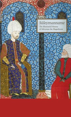 SULEYMANNAME ~ The Illustrated History Of Suleyman The Magnificent