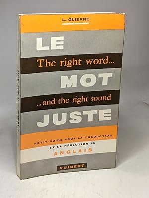THE RIGHT WORD. LE MOT JUSTE .AND THE RIGHT SOUND. Petit guide pour la traduction et la rédaction...