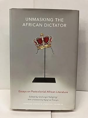 Unmasking the African Dictator: Essays on Postcolonial African Literature