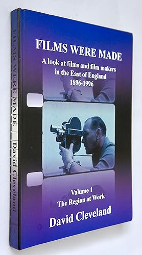 Films Were Made: A Look at Films and Filmmakers in the East of England 1896-1996 - Volume 1