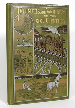 Triumphs and Wonders of the 19th Century: The True Mirror of a Phenomenal Era. A volume of origin...