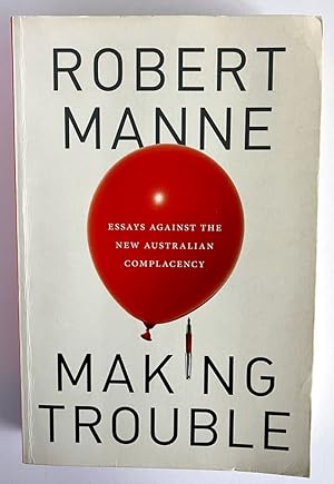 Making Trouble: Essays Against the New Australian Complacency by Robert Manne