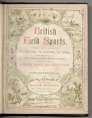 British Field Sports. A Valuable Work of Reference for the Gentleman, the Sportsman, the Farmer, ...