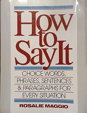 How to Say It; Choice Words, Phrases, Sentences, & Paragraphs for Every Situation