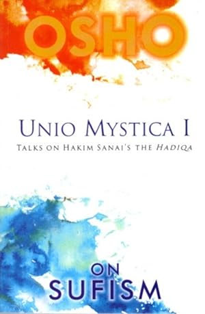UNIO MYSTICA, VOLUME I: Talks on Hakim Sanai's 'The Hadiqa'