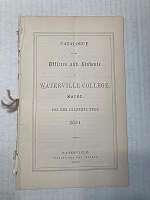 CATALOGUE OF THE Officers and Students OF WATERVILLE COLLEGE, MAINE, FOR THE ACADEMIC YEAR 1853-4
