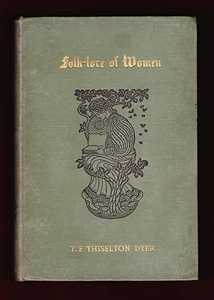 Folk-lore of Women as Illustrated by Legendary and Traditionary Tales, Folk-Rhymes, Proverbial Sa...