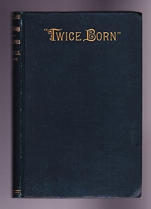Twice Born; or, the Two Lives of Henry O. WIlls, Evangelist. Being a Narrative of Mr. Wills's Rem...