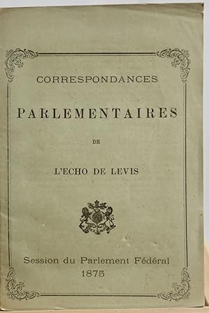 Correspondances parlementaires de L'Écho de Lévis. Session du parlement Fédéral 1875