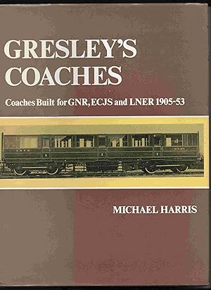 Gresley's Coaches;: Coaches built for GNR, ECJS and LNER, 1905-53