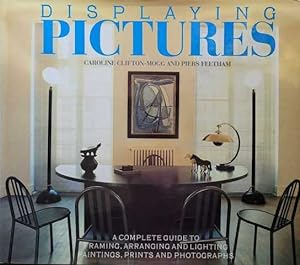 Displaying Pictures: A Complete Guide to Framing, Arranging and Lighting Paintings, Prints and Ph...
