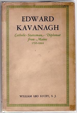 Edward Kavanagh: Cathoic, Statesman, Diplomat from Maine 1795-1844