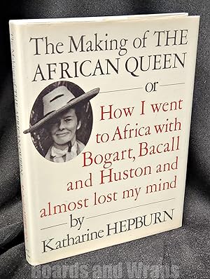 The Making of the African Queen Or How I Went to Africa with Bogart, Bacall and Huston and Almost...