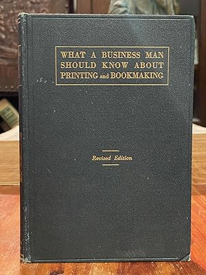What a Business Man Should Know About Printing and Bookmaking; A book for ready reference