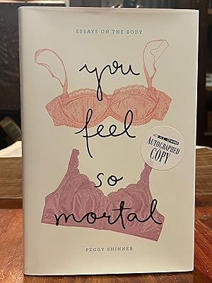 You Feel So Mortal [FIRST EDITION]; Essays on the body