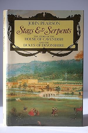 Stags And Serpents: The Story of the House of Cavendish and the Dukes of Devonshire
