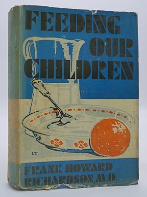 FEEDING OUR CHILDREN; A Simple and Understandable Exposition of the Principles of Nutrition, Toge...