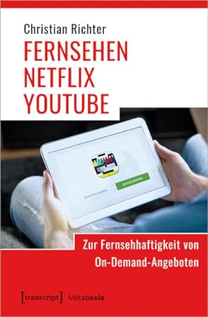 FERNSEHEN - NETFLIX - YOUTUBE - Zur Fernsehhaftigkeit von On-Demand-Angeboten.