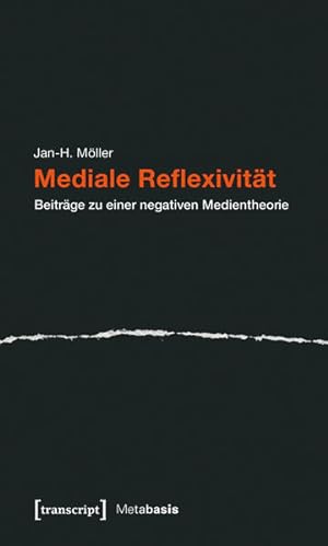 Mediale Reflexivität: Beiträge zu einer negativen Medienthorie: Beiträge zu einer negativen Medie...