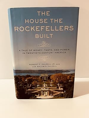 The House the Rockefellers Built: A Tale of Money, Taste, and Power in Twentieth-Century America ...