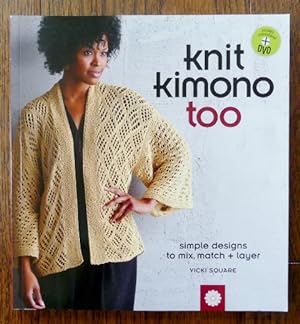 KNIT KIMONO TOO: SIMPLE DESIGNS TO MIX, MATCH + LAYER. INCLUDES INSTRUCTIONAL DVD.