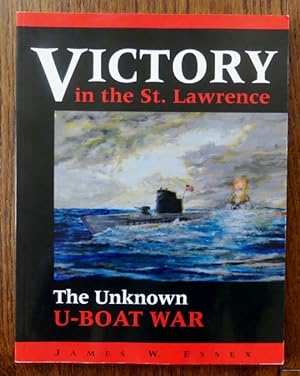 VICTORY IN THE ST. LAWRENCE: THE UNKNOWN U-BOAT WAR.