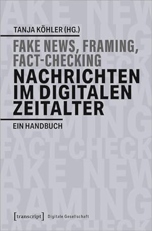 Fake News, Framing, Fact-Checking: Nachrichten im digitalen Zeitalter Ein Handbuch
