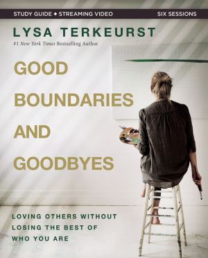 Good Boundaries and Goodbyes Bible Study Guide plus Streaming Video: Loving Others Without Losing...