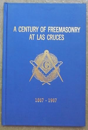 A century of freemasonry at las cruces, 1867-1967.