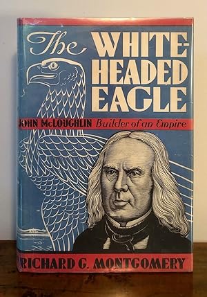 The White Headed Eagle John McLoughlin Builder of an Empire - INSCRIBED Copy with Dust Jacket