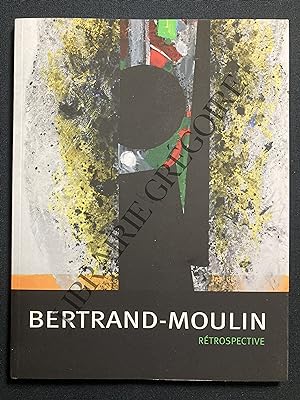 BERTRAND-MOULIN RETROSPECTIVE-CATALOGUE EXPOSITION 26 JANVIER AU 7 AVRIL 2013-MUSEE DES BEAUX-ART...