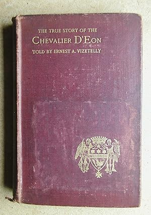 The True Story of the Chevalier D'Eon. His Experiences and His Metamorphoses in France, Russia, G...