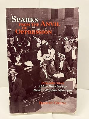 Sparks from the Anvil of Oppression: Philadelphia's African Methodists and Southern Migrants, 189...