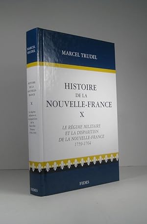 Histoire de la Nouvelle-France. Tome X (10) : Le régime militaire et la disparition de la Nouvell...