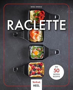 Raclette Die 50 besten Rezepte - In Zusammenarbeit mit Tefal