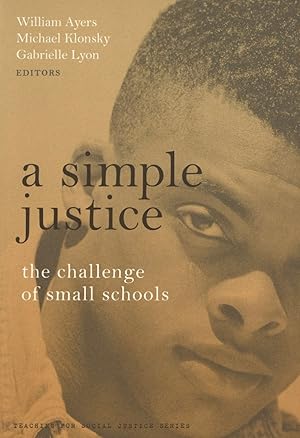 A Simple Justice: The Challenge of Small Schools The Teaching for Social Justice Series
