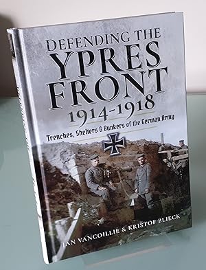 Defending the Ypres Front 1914 - 1918: Trenches, Shelters and Bunkers of the German Army