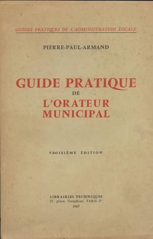 Guide Pratique De L'orateur municipal. - Pierre-Paul-Armand