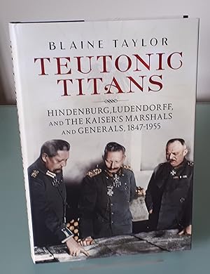 Teutonic Titans: Hindenburg, Ludendorff, and the Kaiser's Military Elite