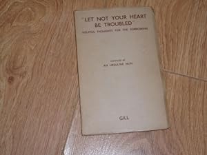 "Let Not Your Heart be Troubled" Helpful Thoughts for the Sorrowing