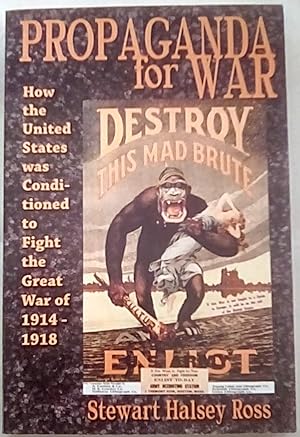 Propaganda for War: How the United States Was Conditioned to Fight the Great War of 1914-1918