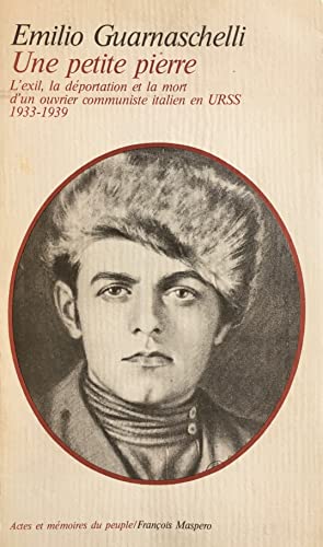 Une petite pierre. L'exil la déportation et la mort d'un ouvrier communiste italien en URSS. 1933...