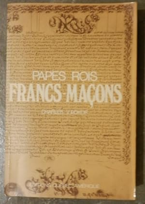 Papes Rois Francs-maçons. Histoire de la Franc-maçonnerie, des origines à nos jours.