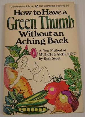 How To Have A Green Thumb Without An Aching Back: A New Method Of Mulch Gardening