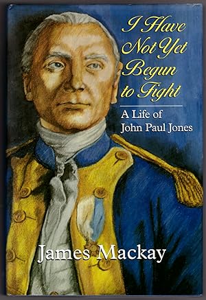 I Have Not Yet Begun to Fight: A Life of John Paul Jones