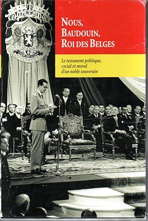 Nous, Baudouin, roi des Belges. Testament politique, social et moral d'un noble souverain. Tome I...